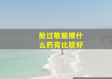 脸过敏能擦什么药膏比较好