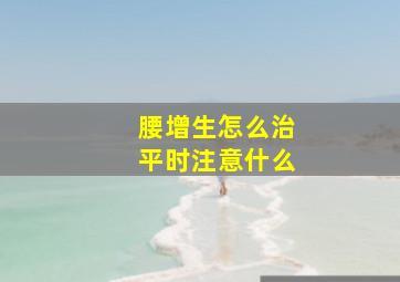 腰增生怎么治平时注意什么