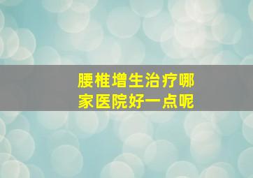 腰椎增生治疗哪家医院好一点呢