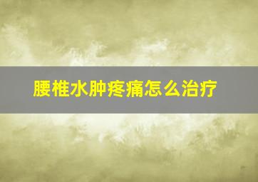 腰椎水肿疼痛怎么治疗