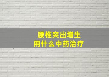 腰椎突出增生用什么中药治疗