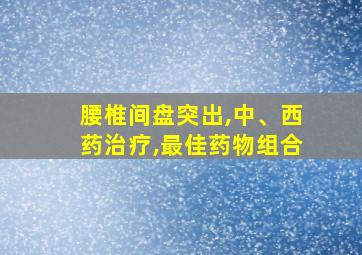 腰椎间盘突出,中、西药治疗,最佳药物组合