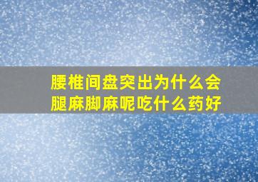 腰椎间盘突出为什么会腿麻脚麻呢吃什么药好