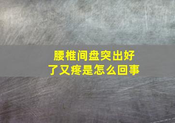 腰椎间盘突出好了又疼是怎么回事