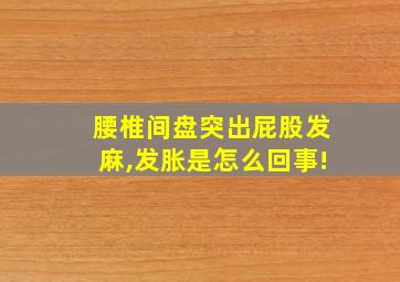 腰椎间盘突出屁股发麻,发胀是怎么回事!