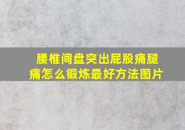 腰椎间盘突出屁股痛腿痛怎么锻炼最好方法图片