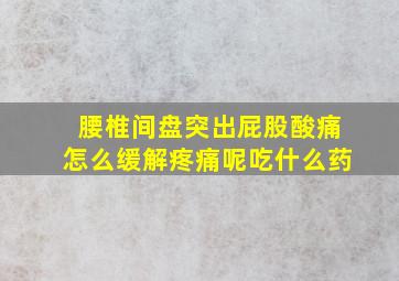 腰椎间盘突出屁股酸痛怎么缓解疼痛呢吃什么药