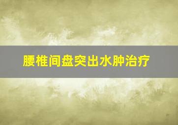 腰椎间盘突出水肿治疗