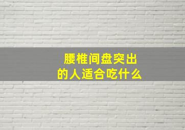 腰椎间盘突出的人适合吃什么