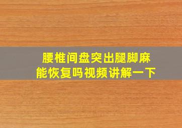 腰椎间盘突出腿脚麻能恢复吗视频讲解一下