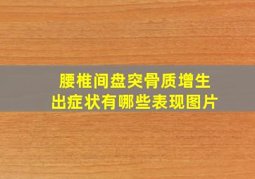 腰椎间盘突骨质增生出症状有哪些表现图片