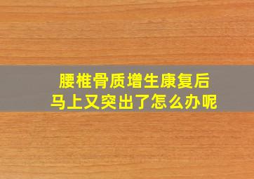 腰椎骨质增生康复后马上又突出了怎么办呢