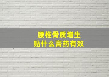 腰椎骨质增生贴什么膏药有效