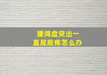 腰间盘突出一直屁股疼怎么办