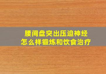 腰间盘突出压迫神经怎么样锻炼和饮食治疗