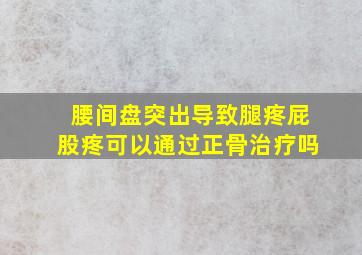 腰间盘突出导致腿疼屁股疼可以通过正骨治疗吗