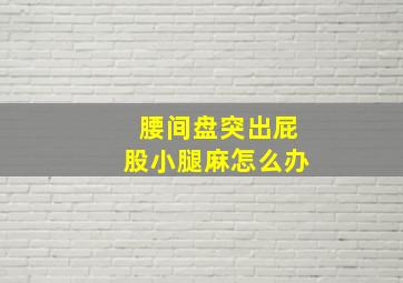 腰间盘突出屁股小腿麻怎么办