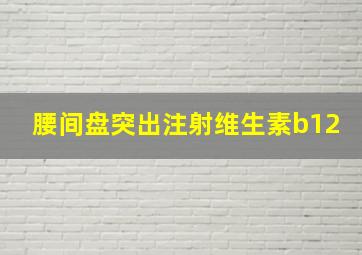 腰间盘突出注射维生素b12