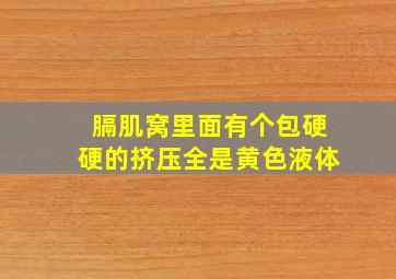 膈肌窝里面有个包硬硬的挤压全是黄色液体