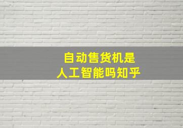 自动售货机是人工智能吗知乎