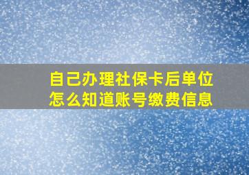 自己办理社保卡后单位怎么知道账号缴费信息