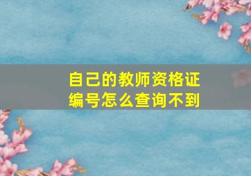 自己的教师资格证编号怎么查询不到