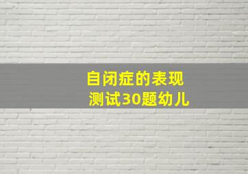 自闭症的表现测试30题幼儿