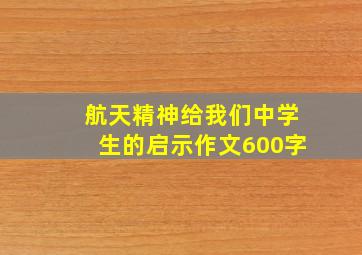 航天精神给我们中学生的启示作文600字