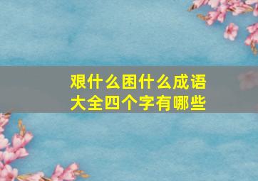 艰什么困什么成语大全四个字有哪些