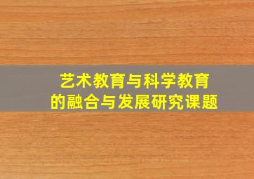 艺术教育与科学教育的融合与发展研究课题