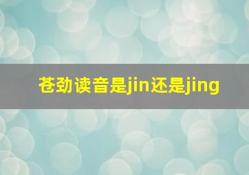 苍劲读音是jin还是jing