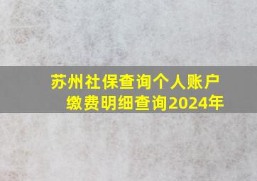 苏州社保查询个人账户缴费明细查询2024年