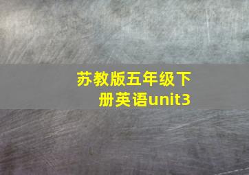 苏教版五年级下册英语unit3