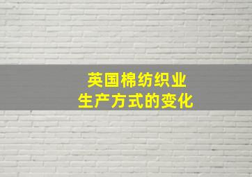 英国棉纺织业生产方式的变化