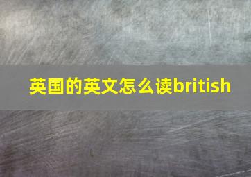 英国的英文怎么读british