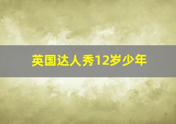 英国达人秀12岁少年