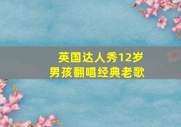 英国达人秀12岁男孩翻唱经典老歌