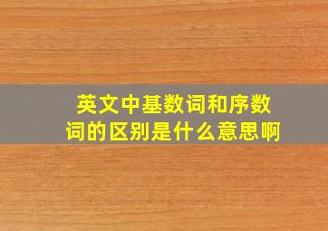 英文中基数词和序数词的区别是什么意思啊