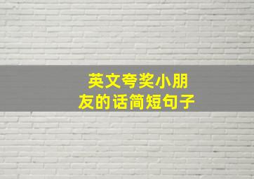 英文夸奖小朋友的话简短句子