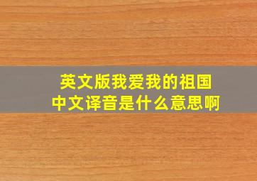 英文版我爱我的祖国中文译音是什么意思啊