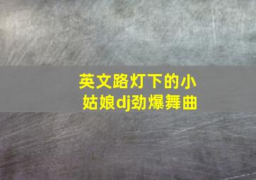 英文路灯下的小姑娘dj劲爆舞曲