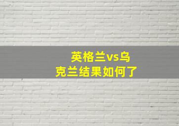 英格兰vs乌克兰结果如何了