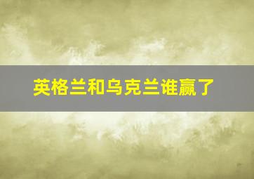 英格兰和乌克兰谁赢了