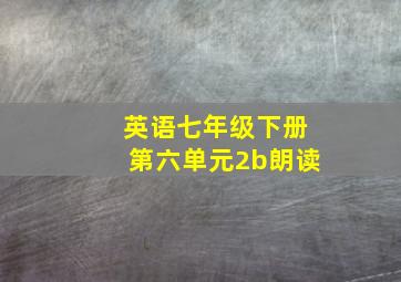 英语七年级下册第六单元2b朗读