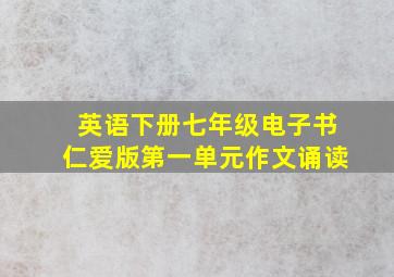 英语下册七年级电子书仁爱版第一单元作文诵读