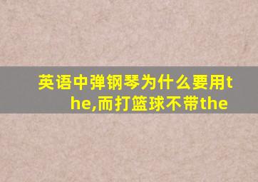 英语中弹钢琴为什么要用the,而打篮球不带the