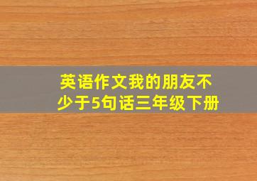 英语作文我的朋友不少于5句话三年级下册