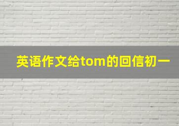 英语作文给tom的回信初一