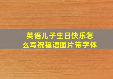 英语儿子生日快乐怎么写祝福语图片带字体