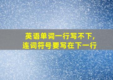 英语单词一行写不下,连词符号要写在下一行